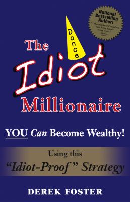 The idiot millionaire : you can become wealthy using this idiot-proof strategy