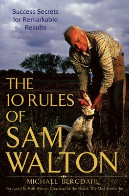 The ten rules of Sam Walton : success secrets for remarkable results