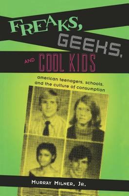 Freaks, geeks, and cool kids : American teenagers, schools, and the culture of consumption