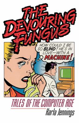 The devouring fungus : tales of the computer age