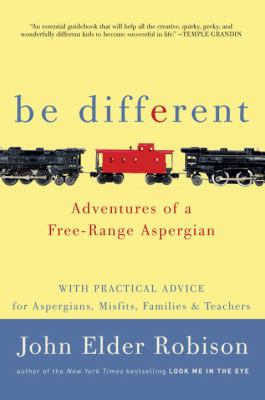 Be different : adventures of a free-range Aspergian with practical advice for Aspergians, misfits, families & teachers