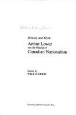 History and myth : Arthur Lower and the making of Canadian nationalism