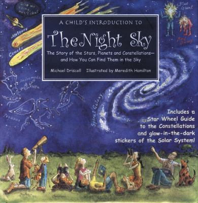 A child's introduction to the night sky : the story of the stars, planets, and constellations, and how you can find them in the sky