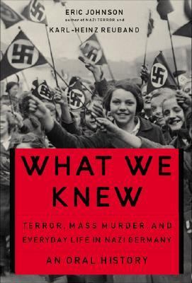 What we knew : terror, mass murder and everyday life in Nazi Germany : an oral history