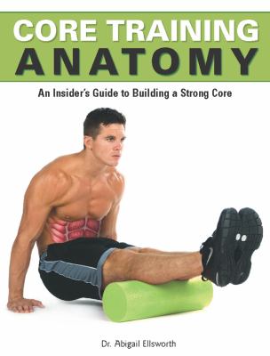 Core training anatomy : an insider's guide to building a strong core