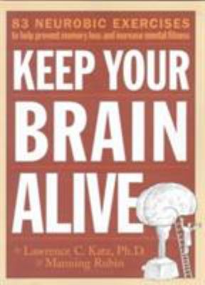 Keep your brain alive : 83 neurobic exercises to help prevent memory loss and increase mental fitness