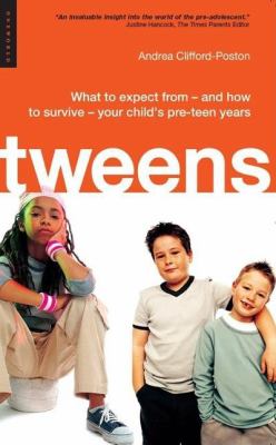 Tweens : what to expect from-- and how to survive-- your child's pre-teen years