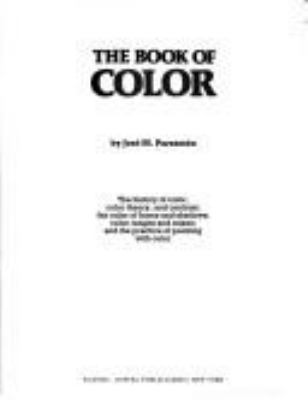 The book of color : the history of color, color theory and contrast, the color of forms and shadows, color ranges and mixes, and the practice of painting with color