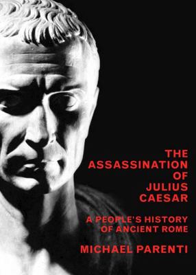 The assassination of Julius Caesar : a people's history of ancient Rome