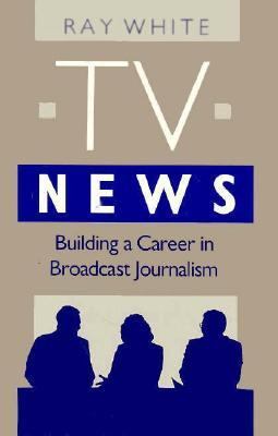 TV news : building a career in broadcast journalism