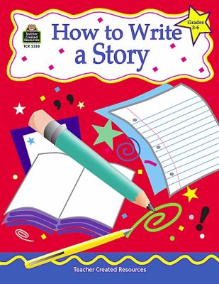 How to write a story : grades 3-6