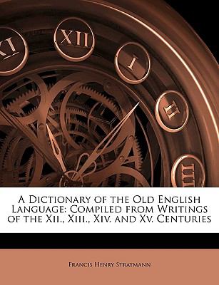A dictionary of the Old English language : compiled from writings of the XII. XIII. XIV. and XV. centuries