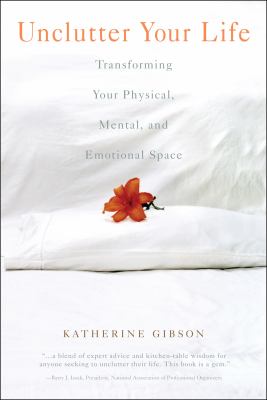 Unclutter your life : transforming your physical, mental, and emotional space