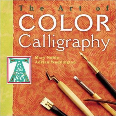 The art of color calligraphy : the essential guide to using color in calligraphy, from alphabets and backgrounds to borders and images