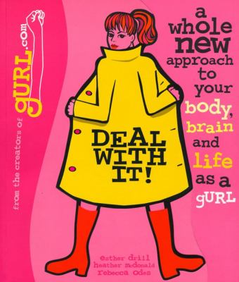 Deal with it! : a whole new approach to your body, brain, and life as a gurl