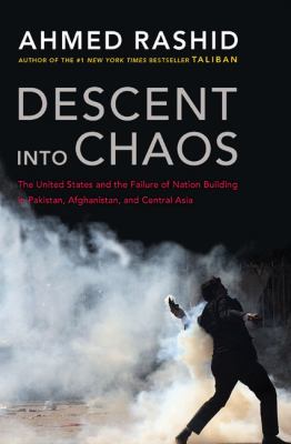 Descent into chaos : the US and the failure of nation building in Pakistan, Afghanistan, and Central Asia