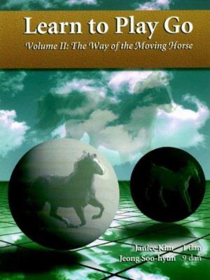 Learn to play go. Volume II, The way of the moving horse /