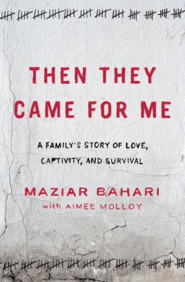 Then they came for me : a family's story of love, captivity, and survival