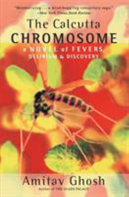The Calcutta chromosome : a novel of fevers, delirium & discovery