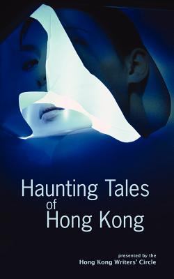 Haunting tales of Hong Kong : a collection of short stories written by The Hong Kong Writers' Circle