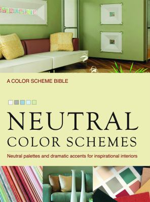 Neutral color schemes : neutral palettes and dramatic accents for inspirational interiors
