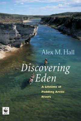 Discovering Eden : a lifetime of paddling Arctic rivers