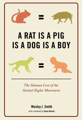 A rat is a pig is a dog is a boy : the human cost of the animal rights movement