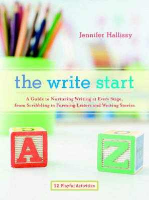 The write start : a guide to nurturing writing at every stage, from scribbling to forming letters and writing stories