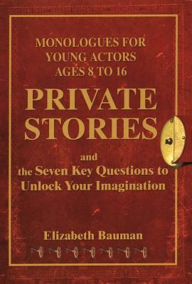 Private stories : monologues for young actors ages 8 to 16 and the seven key questions to unlock your imagination