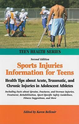 Sports injuries information for teens : health tips about acute, traumatic, and chronic injuries in adolescent athletes including facts about sprains, fractures, and overuse injuries, treatment, rehabilitation, sport-specific safety guidelines, fitness suggestions, and more