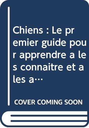 Chiens : le premier guide pour apprendre à les connaître et à les aimer