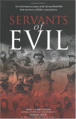Servants of evil : new first-hand accounts of the Second World War from survivors of Hitler's armed forces