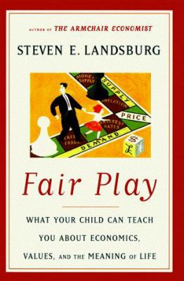 Fair play : what your child can teach you about economics, values, and the meaning of life