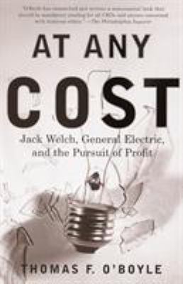 At any cost : Jack Welch, General Electric, and the pursuit of profit
