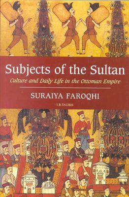 Subjects of the Sultan : culture and daily life in the Ottoman Empire