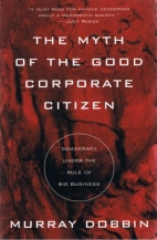 The myth of the good corporate citizen : democracy under the rule of big business