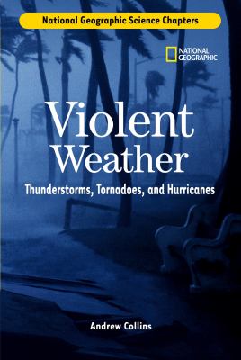 Violent weather : thunderstorms, tornadoes, and hurricanes