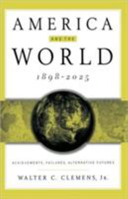 America and the world, 1898-2025 : achievements, failures, alternative futures