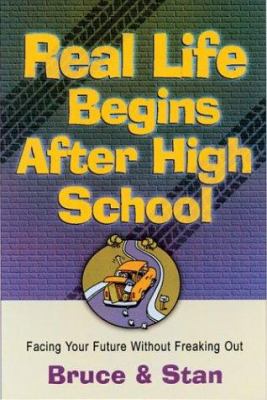 Real life begins after high school : facing your future without freaking out