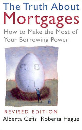 The truth about mortgages : how to make the best of your borrowing power