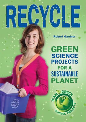 Recycle : green science projects for a sustainable planet