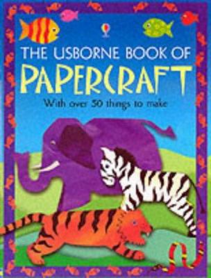 The Usborne book of papercraft : [with over 50 things to make]