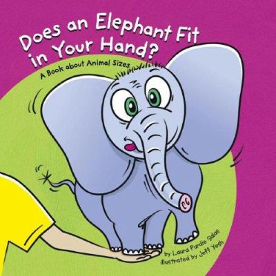 Does an elephant fit in your hand? : a book about animal sizes