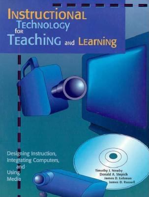 Instructional technology for teaching and learning : designing instruction, integrating computers, and using media