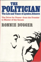 The politician : the life and times of Lyndon Johnson : the drive for power, from the frontier to master of the Senate