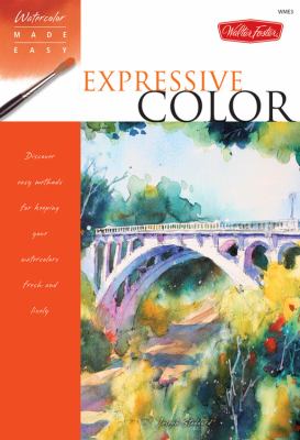 Expressive color : [discover easy methods for keeping your watercolors fresh and lively]