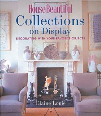 House beautiful collections on display : decorating with your favorite objects