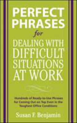 Perfect phrases for dealing with difficult situations at work : hundreds of ready-to-use phrases for coming out on top even in the toughest office conditions