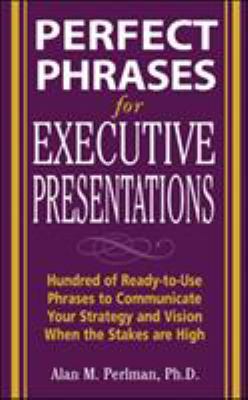Perfect phrases for executive presentations : hundreds of ready-to-use phrases to use to communicate your strategy and vision when the stakes are high