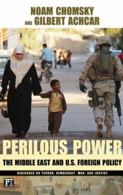 Perilous power : the Middle East & U.S. foreign policy : dialogues on terror, democracy, war, and justice